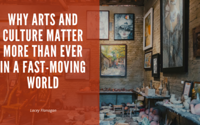 Why Arts and Culture Matter More Than Ever in a Fast-Moving World